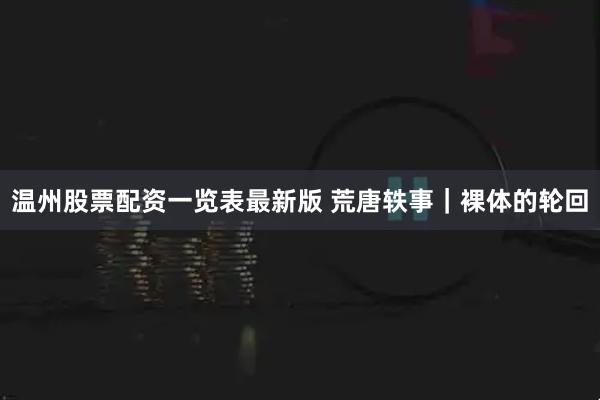 温州股票配资一览表最新版 荒唐轶事｜裸体的轮回