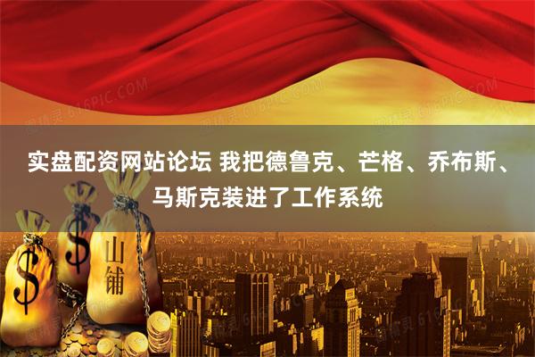 实盘配资网站论坛 我把德鲁克、芒格、乔布斯、马斯克装进了工作系统